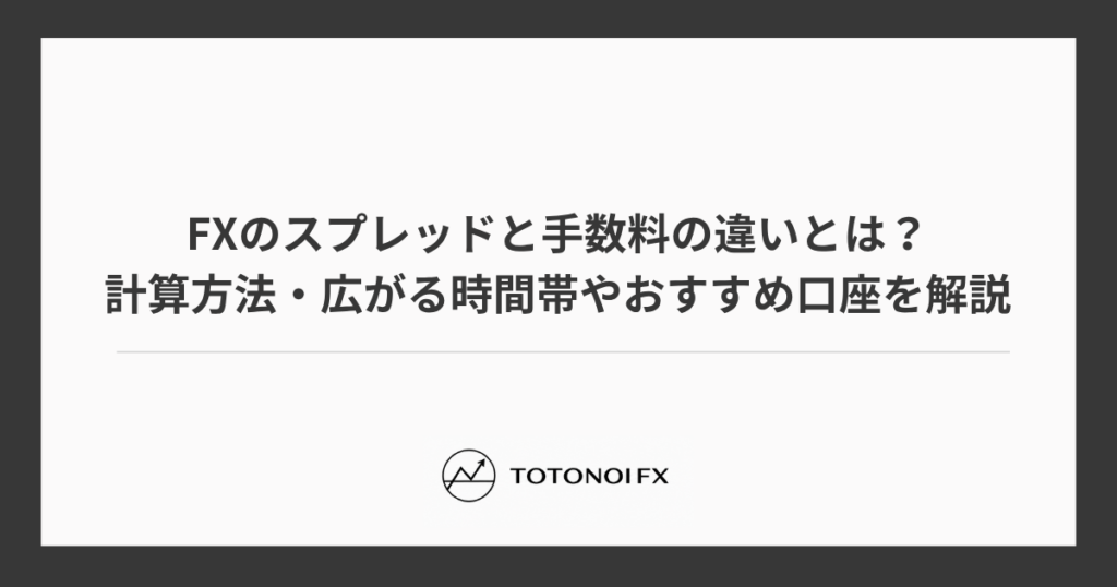 FXのスプレッドと手数料の違いとは？計算方法・広がる時間帯やおすすめ口座を解説