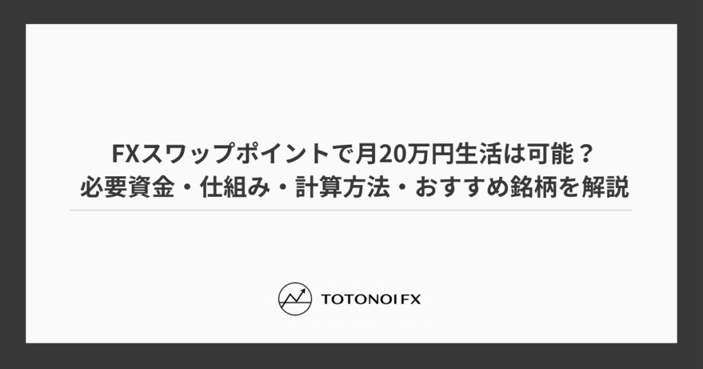 FXスワップポイントで月20万円生活は可能？必要資金・仕組み・計算方法・おすすめ銘柄を解説