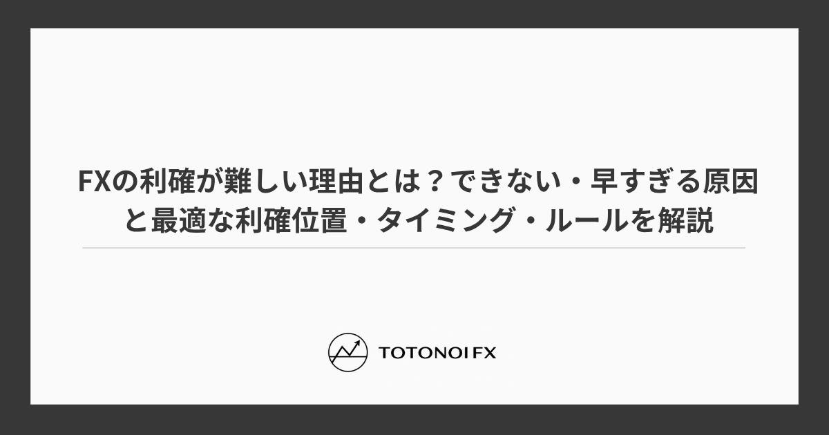 FXの利確が難しい理由とは？できない・早すぎる原因と最適な利確位置・タイミング・ルールを解説