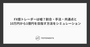 FX億トレーダーは嘘？割合・手法・共通点と10万円から1億円を目指す方法をシミュレーション
