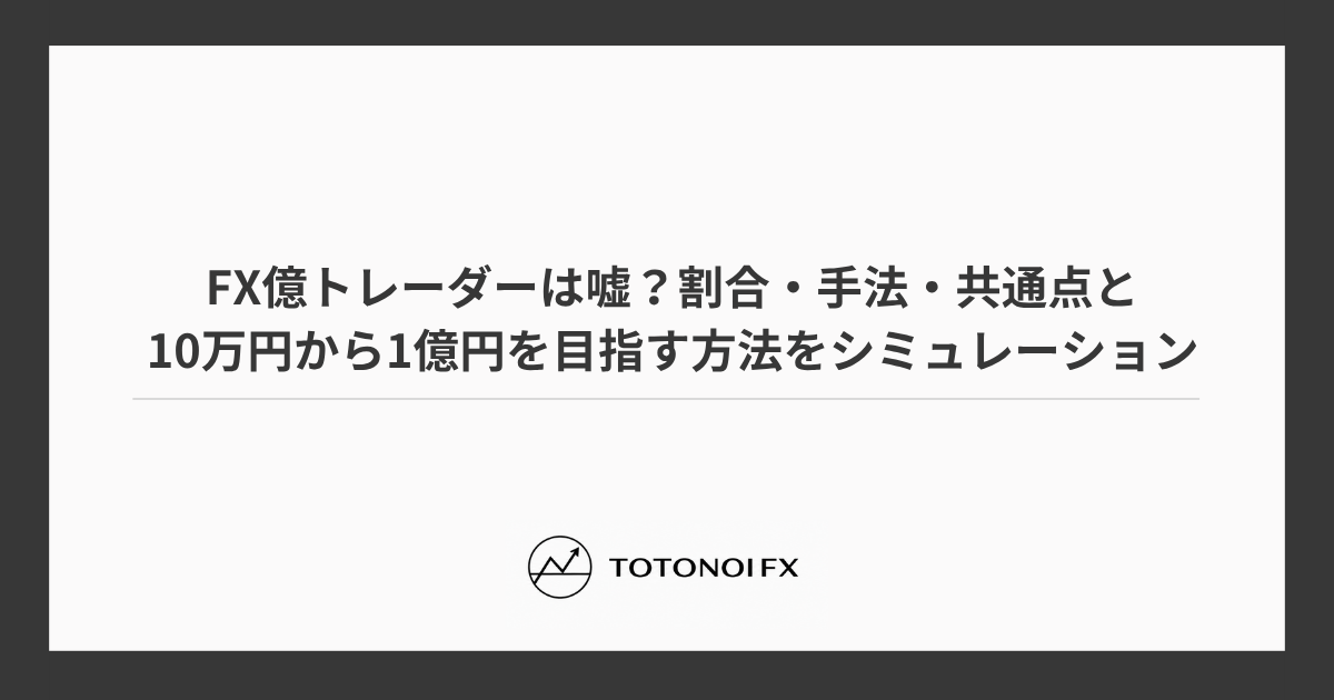 FX億トレーダーは嘘？割合・手法・共通点と10万円から1億円を目指す方法をシミュレーション