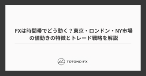FXは時間帯でどう動く？東京・ロンドン・NY市場の値動きの特徴とトレード戦略を解説