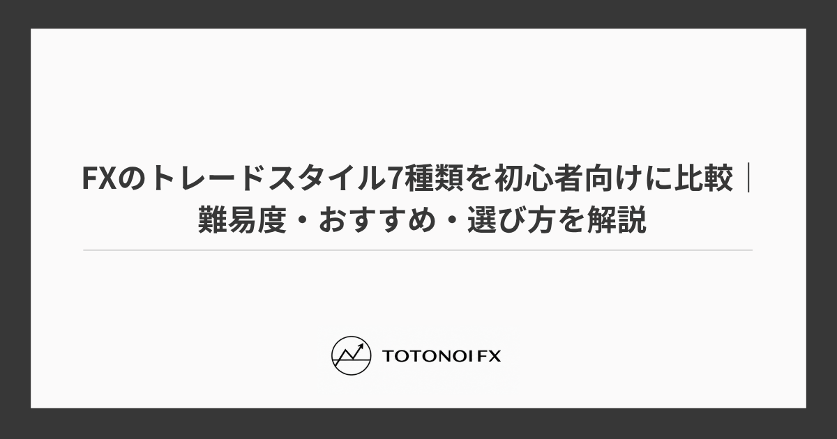 FXのトレードスタイル7種類を初心者向けに比較|難易度・おすすめ・選び方を解説
